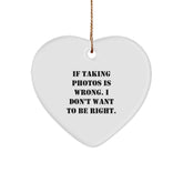 Funny Heart Ornament Gifts from Friends for Taking Photos Enthusiasts If Taking Photos Is Wrong I Don't Want To Be Right, Christmas Unique Gifts - Image 1